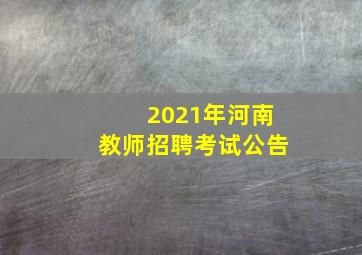 2021年河南教师招聘考试公告