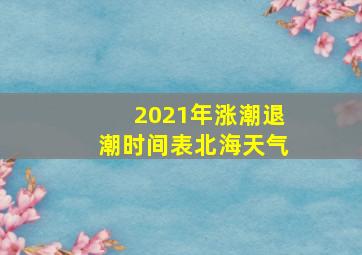 2021年涨潮退潮时间表北海天气