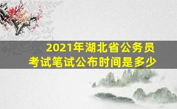 2021年湖北省公务员考试笔试公布时间是多少