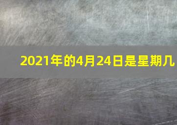 2021年的4月24日是星期几