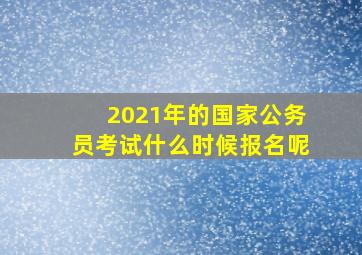 2021年的国家公务员考试什么时候报名呢