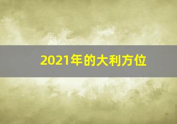 2021年的大利方位