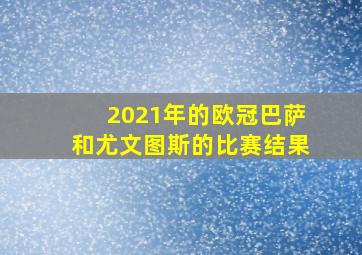 2021年的欧冠巴萨和尤文图斯的比赛结果