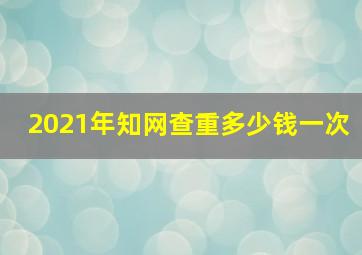 2021年知网查重多少钱一次