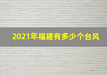 2021年福建有多少个台风