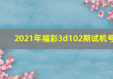 2021年福彩3d102期试机号