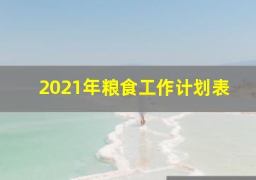 2021年粮食工作计划表