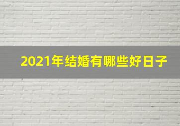 2021年结婚有哪些好日子