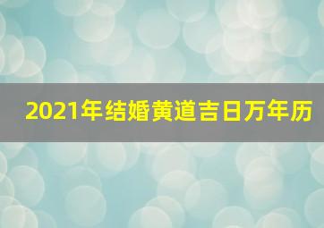 2021年结婚黄道吉日万年历