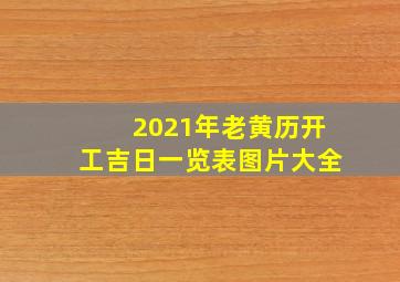 2021年老黄历开工吉日一览表图片大全