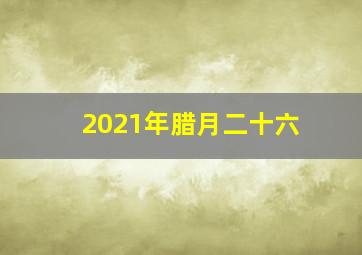 2021年腊月二十六