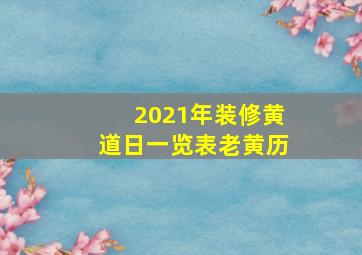 2021年装修黄道日一览表老黄历