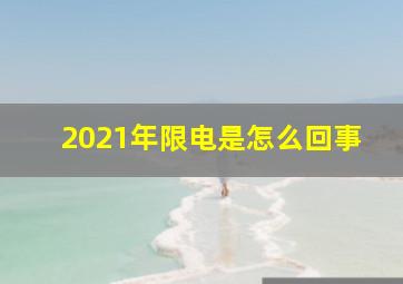 2021年限电是怎么回事