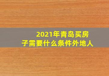 2021年青岛买房子需要什么条件外地人