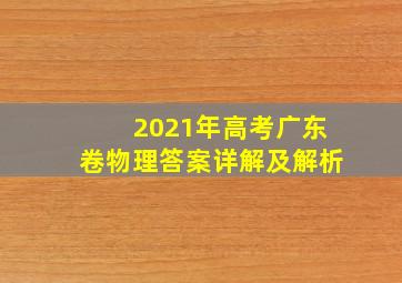 2021年高考广东卷物理答案详解及解析