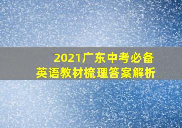 2021广东中考必备英语教材梳理答案解析