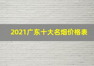 2021广东十大名烟价格表