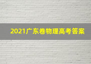 2021广东卷物理高考答案