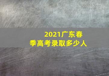 2021广东春季高考录取多少人