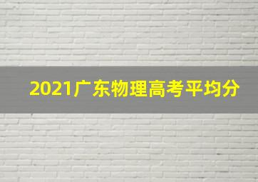 2021广东物理高考平均分