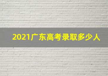 2021广东高考录取多少人