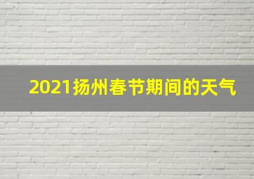 2021扬州春节期间的天气