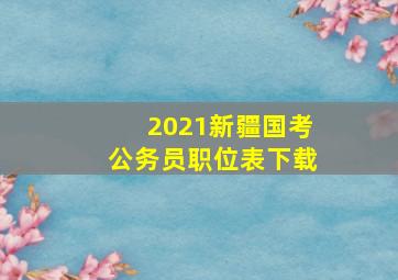 2021新疆国考公务员职位表下载