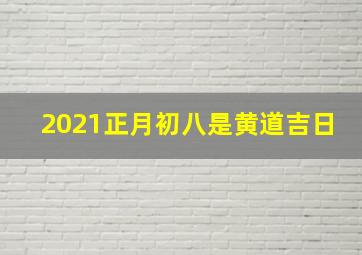 2021正月初八是黄道吉日