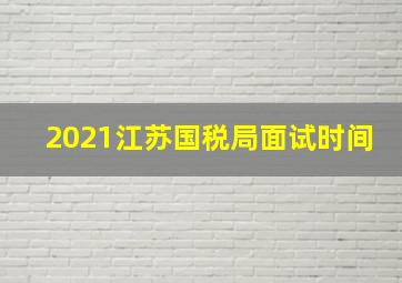 2021江苏国税局面试时间