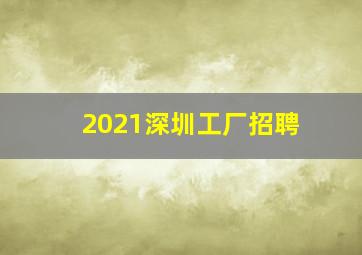 2021深圳工厂招聘