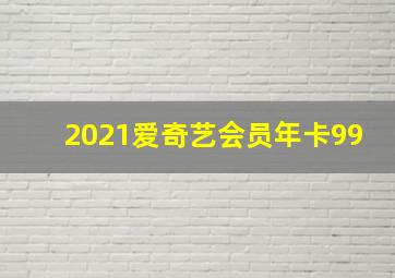 2021爱奇艺会员年卡99