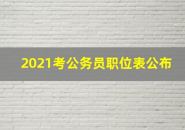 2021考公务员职位表公布