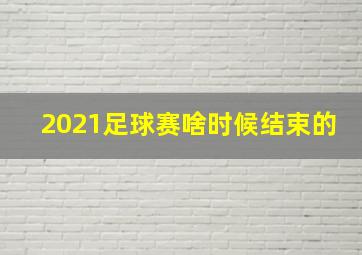 2021足球赛啥时候结束的