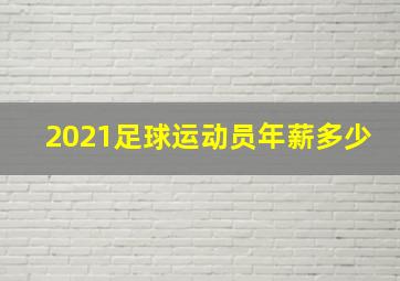 2021足球运动员年薪多少