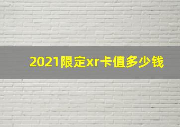 2021限定xr卡值多少钱