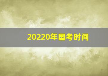 20220年国考时间