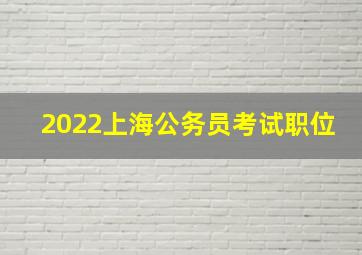 2022上海公务员考试职位