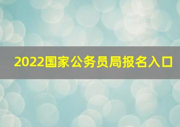 2022国家公务员局报名入口