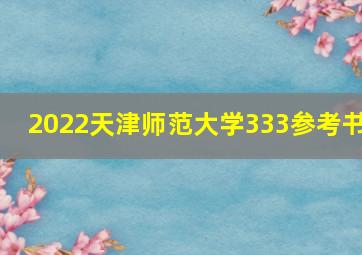 2022天津师范大学333参考书