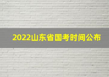 2022山东省国考时间公布