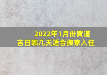 2022年1月份黄道吉日哪几天适合搬家入住