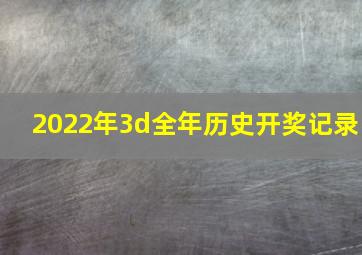 2022年3d全年历史开奖记录