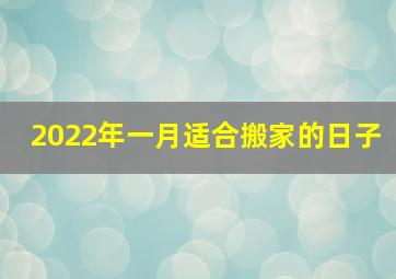 2022年一月适合搬家的日子