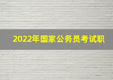 2022年国家公务员考试职