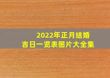 2022年正月结婚吉日一览表图片大全集