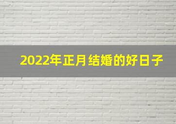 2022年正月结婚的好日子