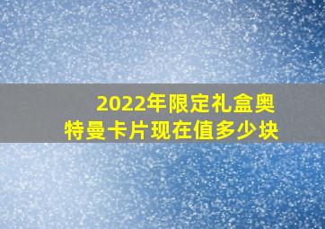 2022年限定礼盒奥特曼卡片现在值多少块