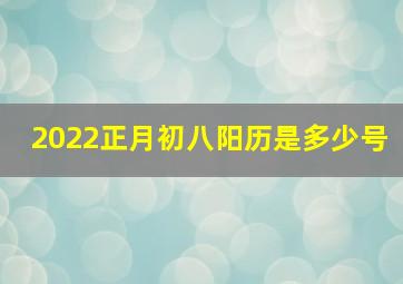 2022正月初八阳历是多少号