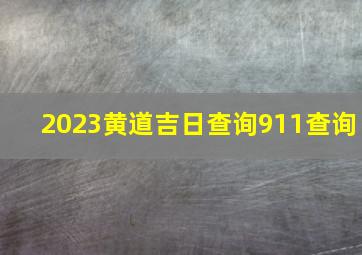 2023黄道吉日查询911查询