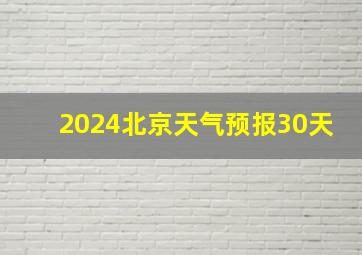 2024北京天气预报30天